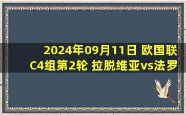 2024年09月11日 欧国联C4组第2轮 拉脱维亚vs法罗群岛 全场录像